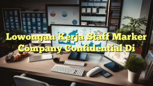 Lowongan Kerja Staff Marker Company Confidential Di