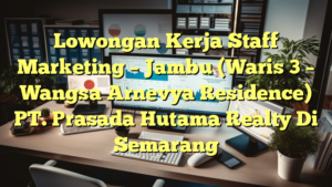 Lowongan Kerja Staff Marketing – Jambu (Waris 3 – Wangsa Arnevya Residence) PT. Prasada Hutama Realty Di Semarang