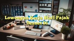 Lowongan Kerja Staff Pajak Desnet Di