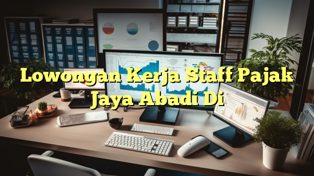 Lowongan Kerja Staff Pajak Jaya Abadi Di