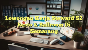 Lowongan Kerja Steward S2 Resto & Ballroom Di Semarang