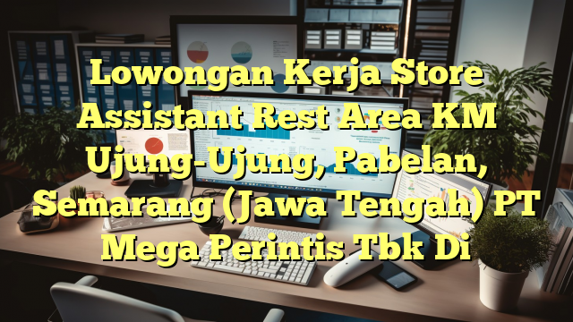 Lowongan Kerja Store Assistant Rest Area KM Ujung-Ujung, Pabelan, Semarang (Jawa Tengah) PT Mega Perintis Tbk Di