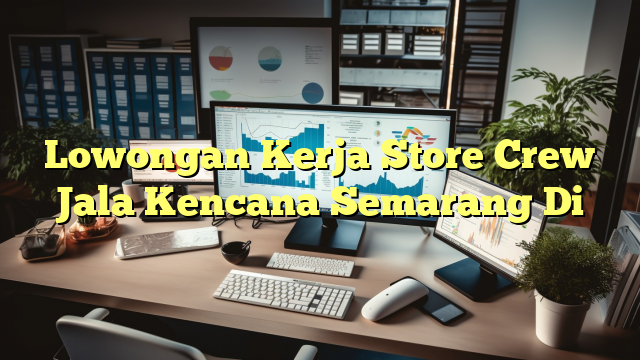 Lowongan Kerja Store Crew Jala Kencana Semarang Di