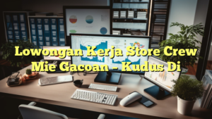 Lowongan Kerja Store Crew Mie Gacoan – Kudus Di