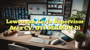 Lowongan Kerja Supervisor Area CV. OTI DESMON Di