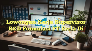 Lowongan Kerja Supervisor R&D Formulasi PT Erela Di