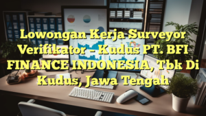 Lowongan Kerja Surveyor Verifikator – Kudus PT. BFI FINANCE INDONESIA, Tbk Di Kudus, Jawa Tengah