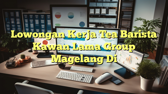 Lowongan Kerja Tea Barista Kawan Lama Group Magelang Di