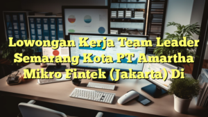 Lowongan Kerja Team Leader Semarang Kota PT Amartha Mikro Fintek (Jakarta) Di