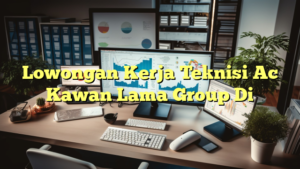 Lowongan Kerja Teknisi Ac Kawan Lama Group Di