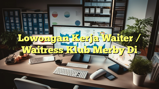 Lowongan Kerja Waiter / Waitress Klub Merby Di