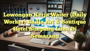 Lowongan Kerja Waiter (Daily Worker) Radja Art & Boutique Hotel Simpang Lima Di Semarang