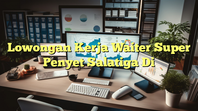 Lowongan Kerja Waiter Super Penyet Salatiga Di