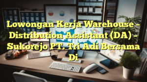 Lowongan Kerja Warehouse – Distribution Assistant (DA) – Sukorejo PT. Tri Adi Bersama Di