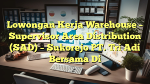 Lowongan Kerja Warehouse – Supervisor Area Distribution (SAD) – Sukorejo PT. Tri Adi Bersama Di