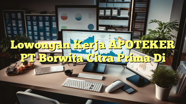 Lowongan Kerja APOTEKER PT Borwita Citra Prima Di