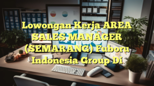 Lowongan Kerja AREA SALES MANAGER (SEMARANG) Fuboru Indonesia Group Di