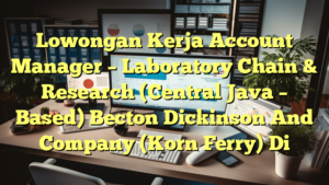 Lowongan Kerja Account Manager – Laboratory Chain & Research (Central Java – Based) Becton Dickinson And Company (Korn Ferry) Di