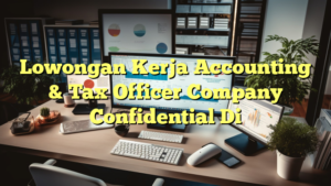 Lowongan Kerja Accounting & Tax Officer Company Confidential Di