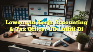 Lowongan Kerja Accounting & Tax Officer UD Luthfi Di