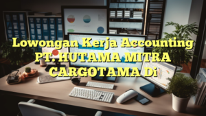 Lowongan Kerja Accounting PT. HUTAMA MITRA CARGOTAMA Di