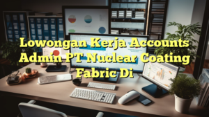 Lowongan Kerja Accounts Admin PT Nuclear Coating Fabric Di