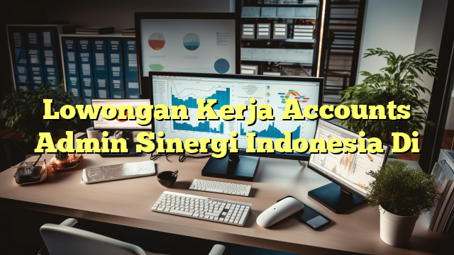 Lowongan Kerja Accounts Admin Sinergi Indonesia Di