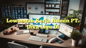 Lowongan Kerja Admin PT. Dika Ligu Di