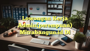 Lowongan Kerja Admin(perempuan) Mitrabangun.id Di