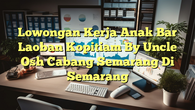 Lowongan Kerja Anak Bar Laoban Kopitiam By Uncle Osh Cabang Semarang Di Semarang