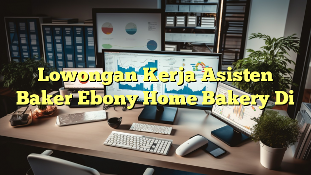 Lowongan Kerja Asisten Baker Ebony Home Bakery Di