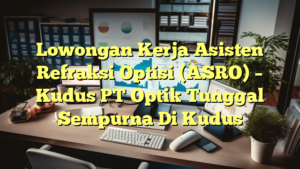 Lowongan Kerja Asisten Refraksi Optisi (ASRO) – Kudus PT Optik Tunggal Sempurna Di Kudus