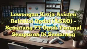 Lowongan Kerja Asisten Refraksi Optisi (ASRO) – Semarang PT Optik Tunggal Sempurna Di Semarang