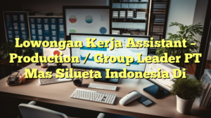 Lowongan Kerja Assistant – Production / Group Leader PT Mas Silueta Indonesia Di