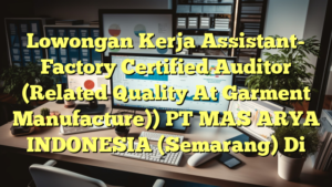 Lowongan Kerja Assistant- Factory Certified Auditor (Related Quality At Garment Manufacture)) PT MAS ARYA INDONESIA (Semarang) Di