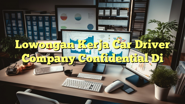 Lowongan Kerja Car Driver Company Confidential Di