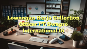 Lowongan Kerja Collection Officer PT Swapro International Di