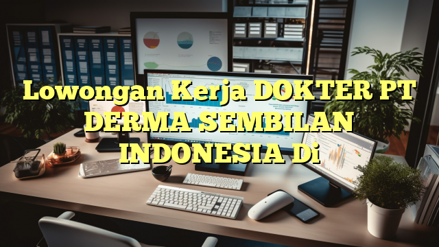 Lowongan Kerja DOKTER PT DERMA SEMBILAN INDONESIA Di