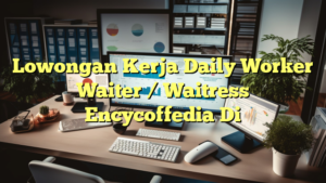 Lowongan Kerja Daily Worker Waiter / Waitress Encycoffedia Di