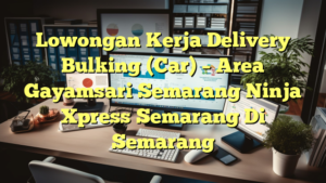 Lowongan Kerja Delivery Bulking (Car) – Area Gayamsari Semarang Ninja Xpress Semarang Di Semarang