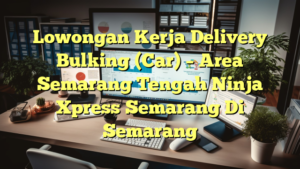 Lowongan Kerja Delivery Bulking (Car) – Area Semarang Tengah Ninja Xpress Semarang Di Semarang