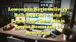 Lowongan Kerja Delivery Bulking (Car) – Area Semarang Timur Ninja Xpress Semarang Di Semarang