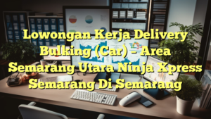 Lowongan Kerja Delivery Bulking (Car) – Area Semarang Utara Ninja Xpress Semarang Di Semarang