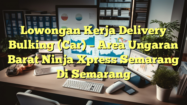 Lowongan Kerja Delivery Bulking (Car) – Area Ungaran Barat Ninja Xpress Semarang Di Semarang