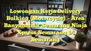 Lowongan Kerja Delivery Bulking (Motorcycle) – Area Banyumanik Semarang Ninja Xpress Semarang Di Semarang