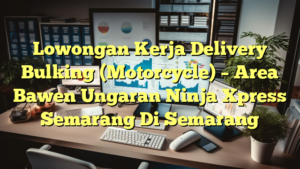 Lowongan Kerja Delivery Bulking (Motorcycle) – Area Bawen Ungaran Ninja Xpress Semarang Di Semarang