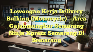 Lowongan Kerja Delivery Bulking (Motorcycle) – Area Gajahmungkur Semarang Ninja Xpress Semarang Di Semarang