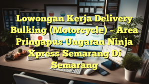 Lowongan Kerja Delivery Bulking (Motorcycle) – Area Pringapus Ungaran Ninja Xpress Semarang Di Semarang