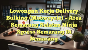 Lowongan Kerja Delivery Bulking (Motorcycle) – Area Semarang Selatan Ninja Xpress Semarang Di Semarang