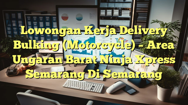 Lowongan Kerja Delivery Bulking (Motorcycle) – Area Ungaran Barat Ninja Xpress Semarang Di Semarang